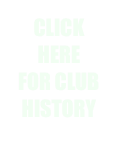 CLICK HERE
FOR CLUB
HISTORY
